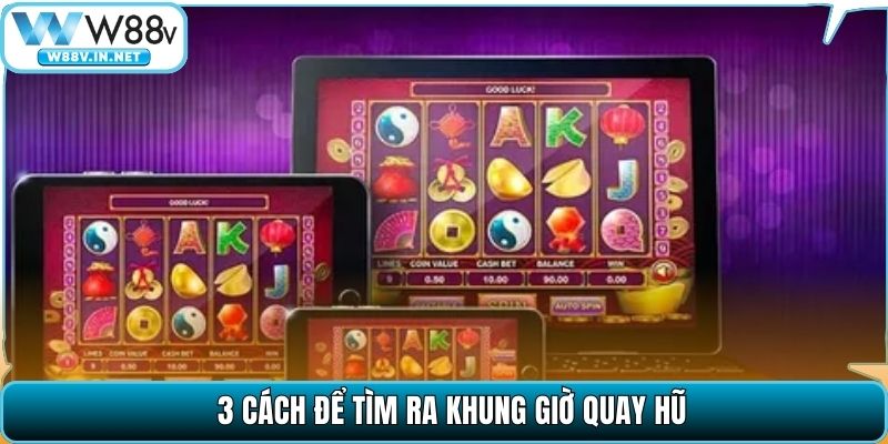 3 cách để tìm ra khung giờ quay hũ