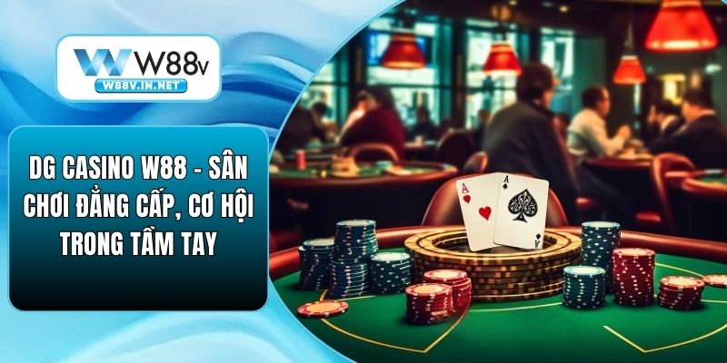 DG Casino W88 – Sân Chơi Đẳng Cấp, Cơ Hội Trong Tầm Tay