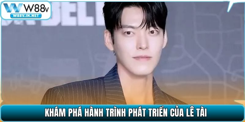 Khám phá hành trình phát triển của Lê Tài