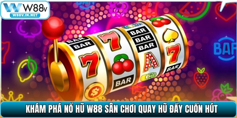 Khám phá nổ hũ W88 sân chơi quay hũ đầy cuốn hút