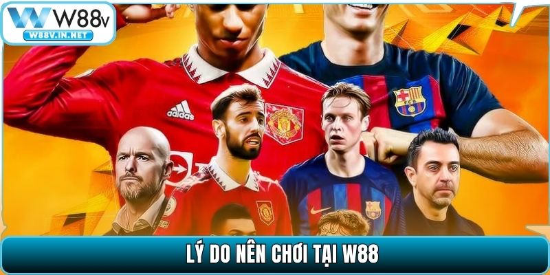 Lý do nên chơi tại W88