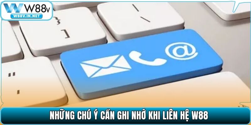 Những chú ý cần ghi nhớ khi liên hệ W88