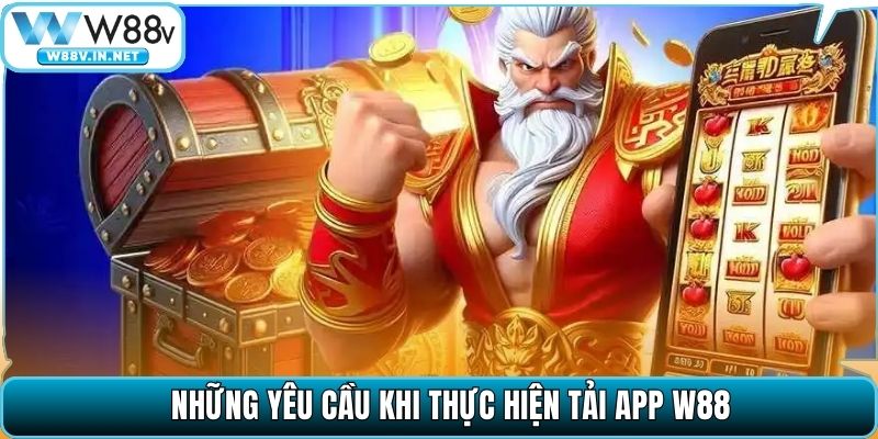 Những yêu cầu khi thực hiện tải app W88