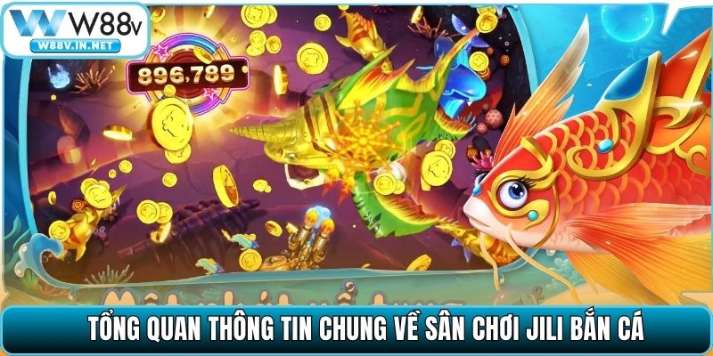 Tổng quan thông tin chung về sân chơi Jili Bắn Cá