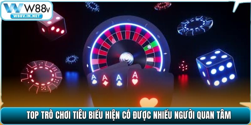 Top trò chơi tiêu biểu hiện có được nhiều người quan tâm