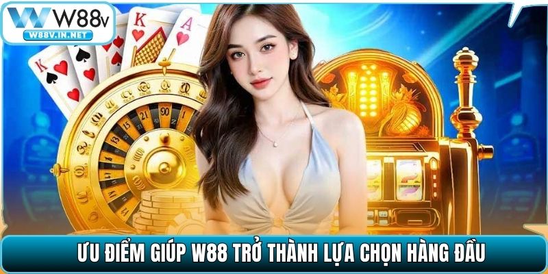 Ưu điểm giúp W88 trở thành lựa chọn hàng đầu